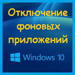 Windows 10 - как отключить фоновые приложения