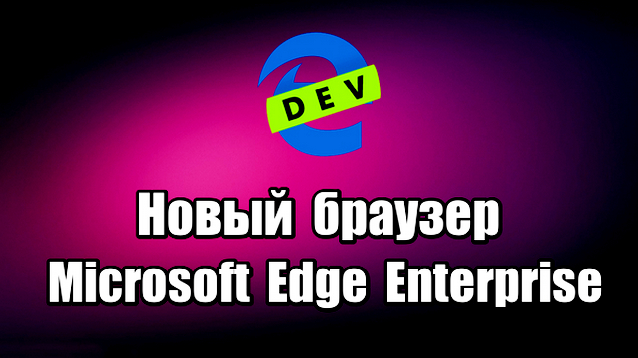 Новый браузер Microsoft Edge Enterprise