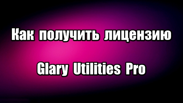 Как получить лицензию Glary Utilities Pro. Оптимизация Windows