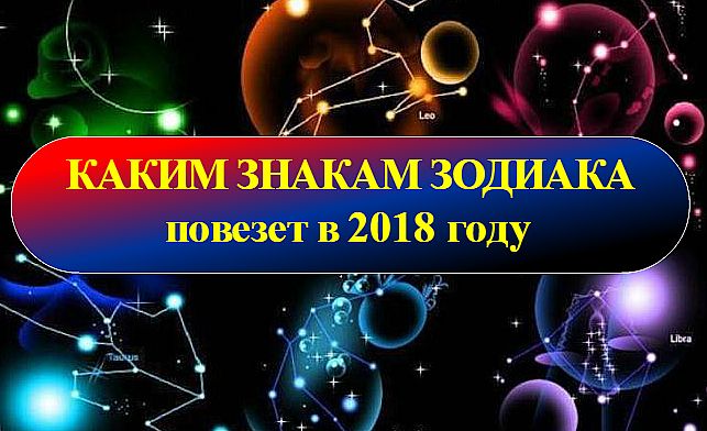 Каким знакам зодиака повезет в 2018 году Каким знакам зодиака повезет в 2018 году