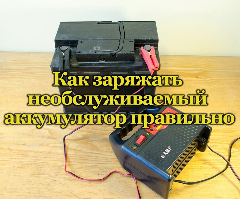 Как заряжать снятый аккумулятор Как заряжать необслуживаемый аккумулятор правильно